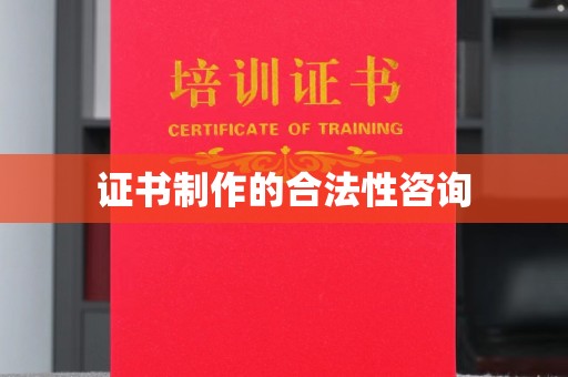 巩留证书制作的合法性咨询