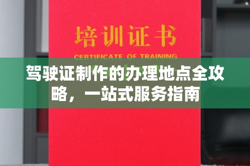 巩留驾驶证制作的办理地点全攻略，一站式服务指南