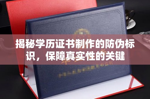 巩留揭秘学历证书制作的防伪标识，保障真实性的关键