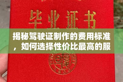 巩留揭秘驾驶证制作的费用标准，如何选择性价比最高的服务？