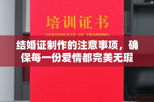 巩留结婚证制作的注意事项，确保每一份爱情都完美无瑕